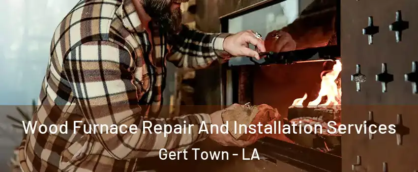 Wood Furnace Repair And Installation Services Gert Town - LA