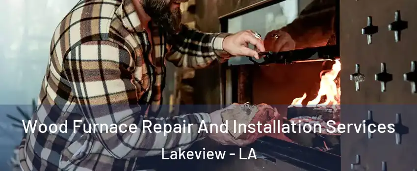 Wood Furnace Repair And Installation Services Lakeview - LA