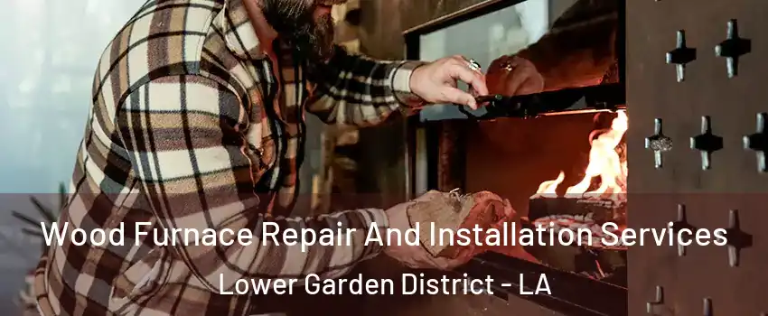 Wood Furnace Repair And Installation Services Lower Garden District - LA