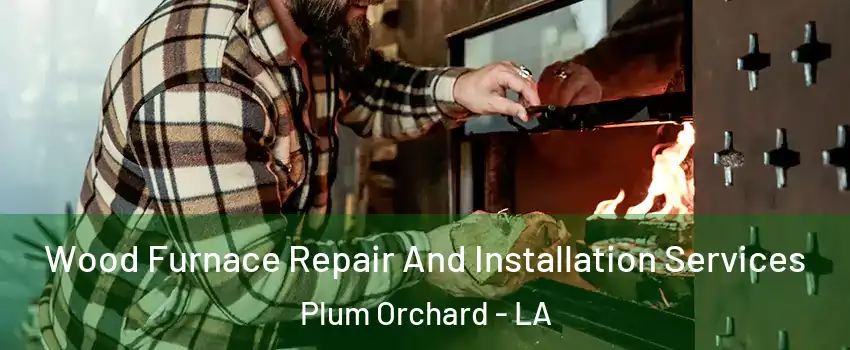 Wood Furnace Repair And Installation Services Plum Orchard - LA