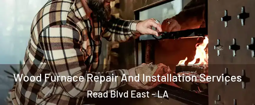 Wood Furnace Repair And Installation Services Read Blvd East - LA