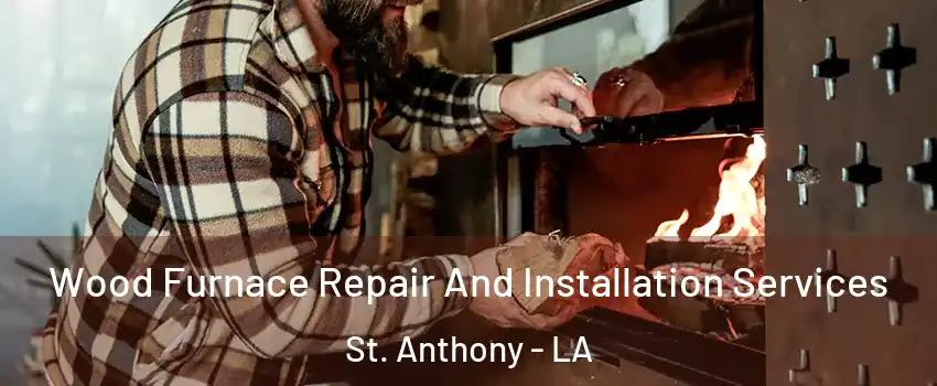 Wood Furnace Repair And Installation Services St. Anthony - LA