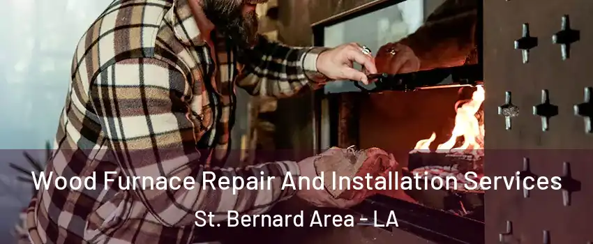 Wood Furnace Repair And Installation Services St. Bernard Area - LA