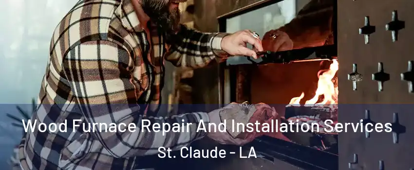 Wood Furnace Repair And Installation Services St. Claude - LA