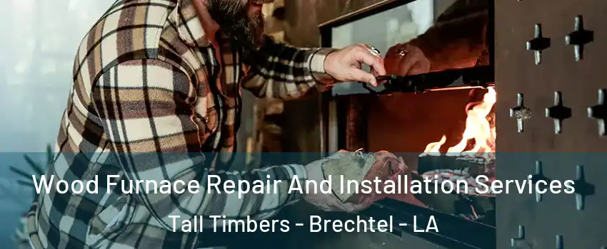 Wood Furnace Repair And Installation Services Tall Timbers - Brechtel - LA