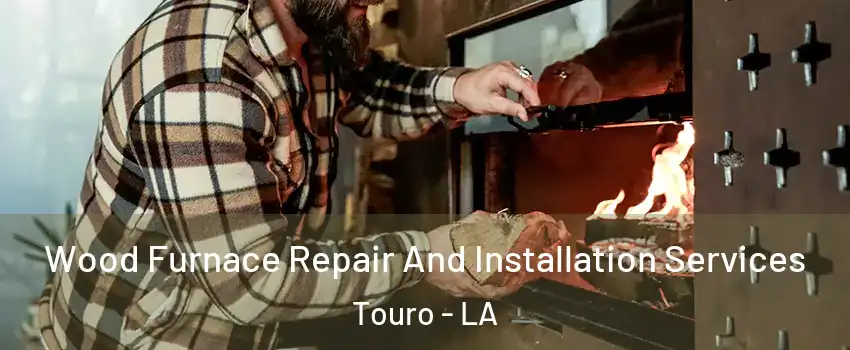 Wood Furnace Repair And Installation Services Touro - LA