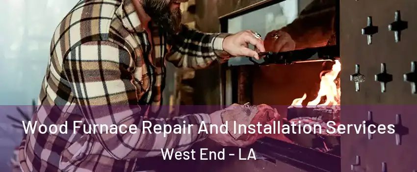 Wood Furnace Repair And Installation Services West End - LA