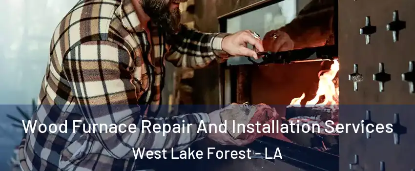 Wood Furnace Repair And Installation Services West Lake Forest - LA