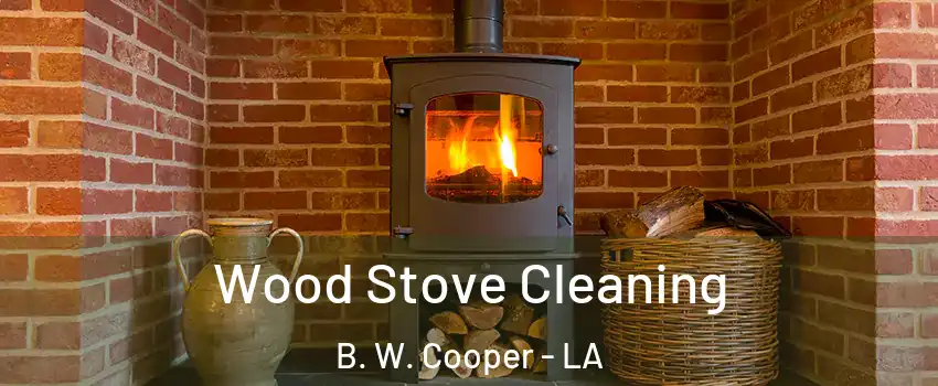 Wood Stove Cleaning B. W. Cooper - LA