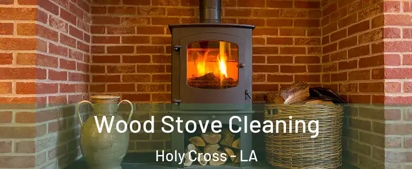 Wood Stove Cleaning Holy Cross - LA