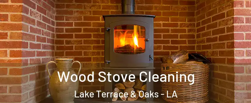 Wood Stove Cleaning Lake Terrace & Oaks - LA