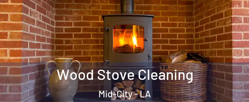 Wood Stove Cleaning Mid-City - LA