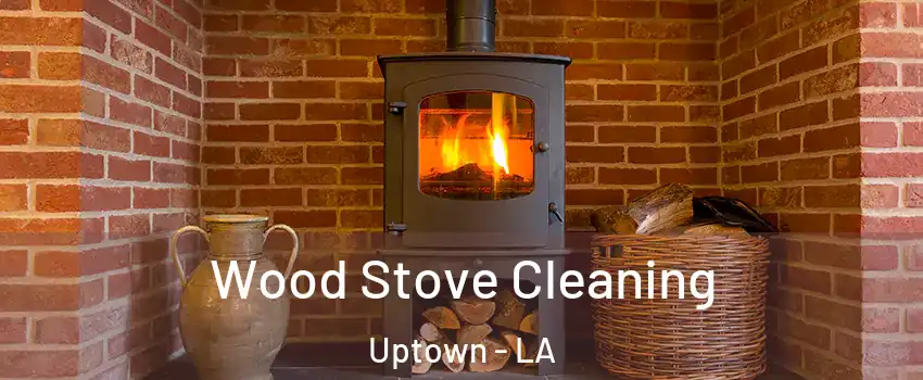 Wood Stove Cleaning Uptown - LA