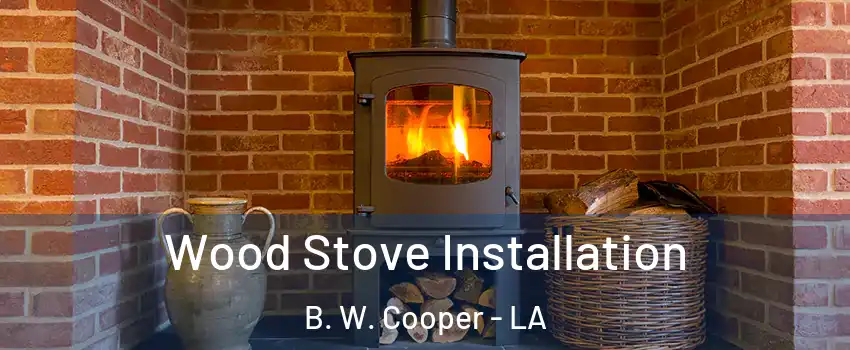 Wood Stove Installation B. W. Cooper - LA