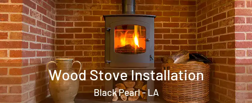 Wood Stove Installation Black Pearl - LA