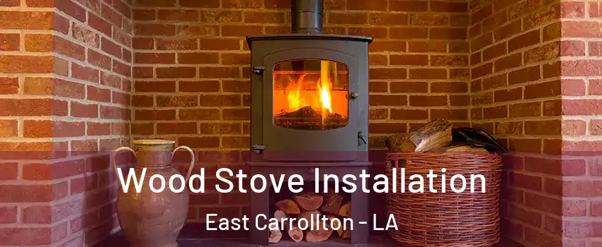 Wood Stove Installation East Carrollton - LA