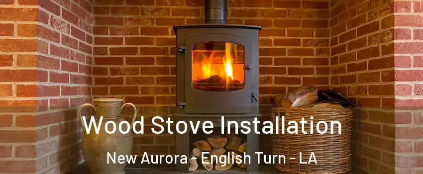 Wood Stove Installation New Aurora - English Turn - LA