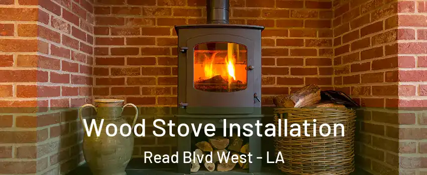 Wood Stove Installation Read Blvd West - LA