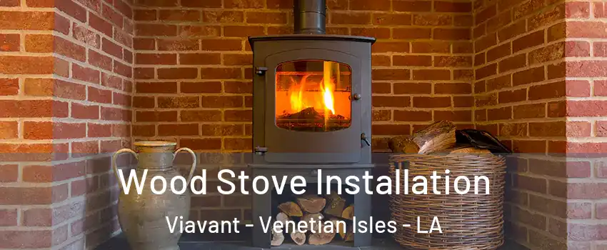 Wood Stove Installation Viavant - Venetian Isles - LA