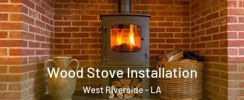 Wood Stove Installation West Riverside - LA