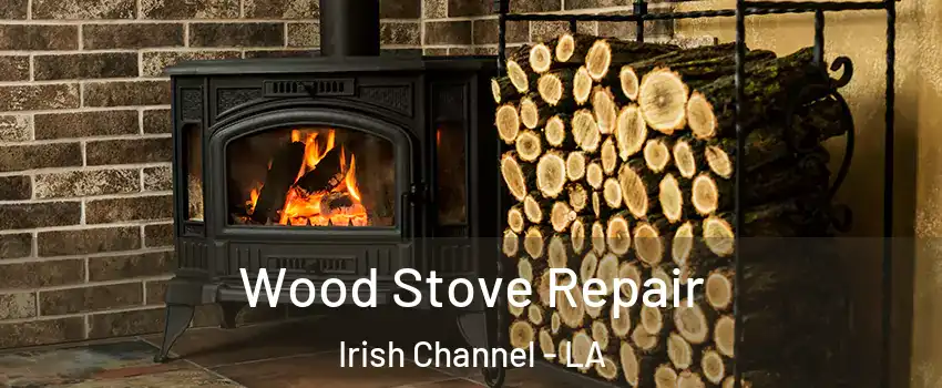 Wood Stove Repair Irish Channel - LA