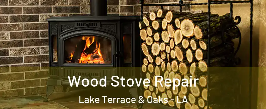 Wood Stove Repair Lake Terrace & Oaks - LA