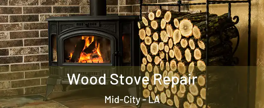 Wood Stove Repair Mid-City - LA