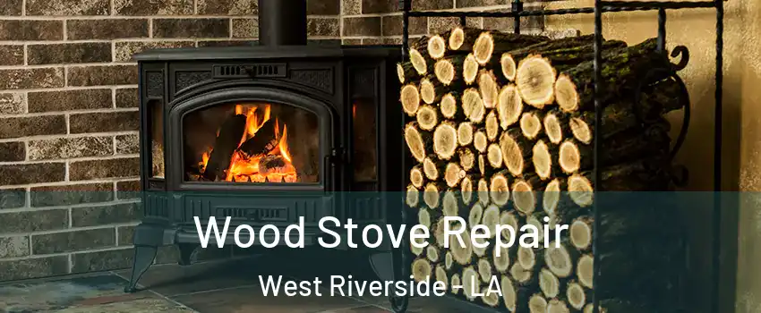 Wood Stove Repair West Riverside - LA